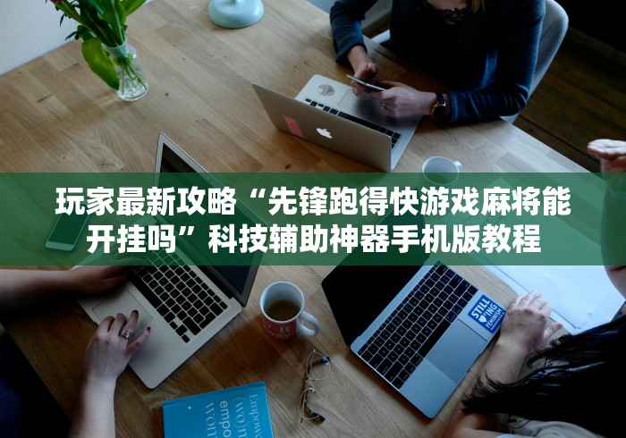玩家最新攻略“先锋跑得快游戏麻将能开挂吗”科技辅助神器手机版教程 玩家最新攻略“先锋跑得快游戏麻将能开挂吗”科技辅助神器手机版教程