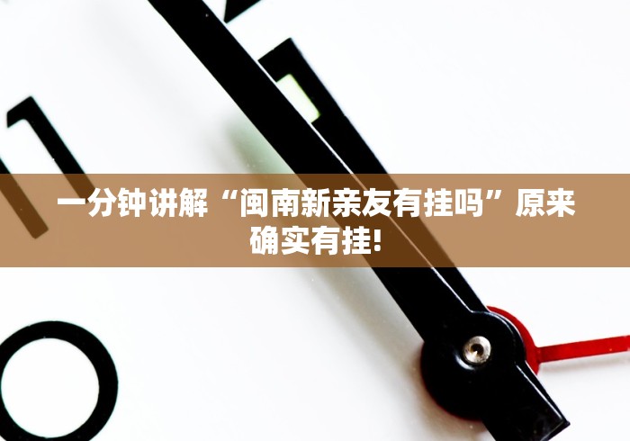 一分钟讲解“闽南新亲友有挂吗”原来确实有挂!