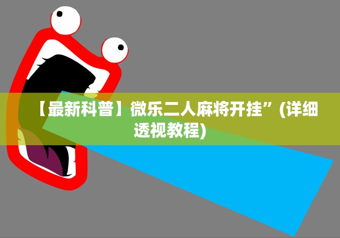【最新科普】微乐二人麻将开挂”(详细透视教程) 【最新科普】微乐二人麻将开挂”(详细透视教程)