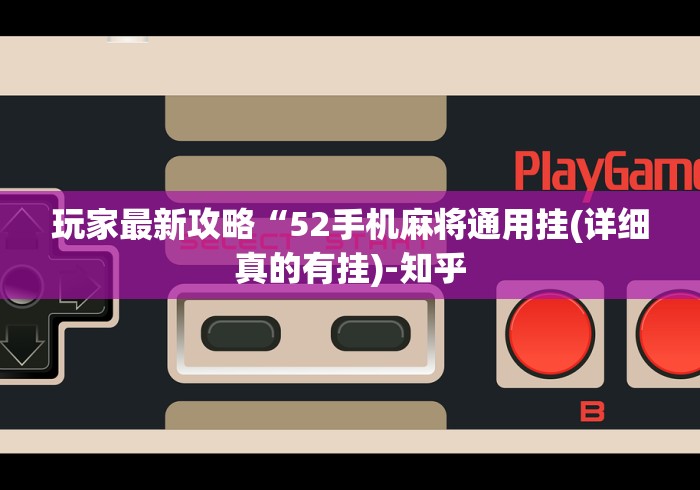 玩家最新攻略“52手机麻将通用挂(详细真的有挂)-知乎 玩家最新攻略“52手机麻将通用挂(详细真的有挂)-知乎