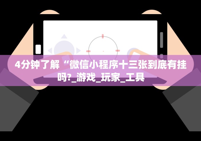 4分钟了解“微信小程序十三张到底有挂吗?_游戏_玩家_工具 4分钟了解“微信小程序十三张到底有挂吗?_游戏_玩家_工具