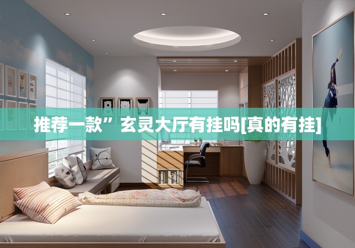 推荐一款”玄灵大厅有挂吗[真的有挂]