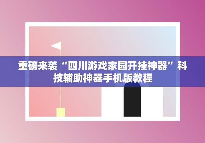重磅来袭“四川游戏家园开挂神器”科技辅助神器手机版教程 重磅来袭“四川游戏家园开挂神器”科技辅助神器手机版教程