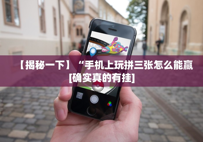 【揭秘一下】“手机上玩拼三张怎么能赢[确实真的有挂]