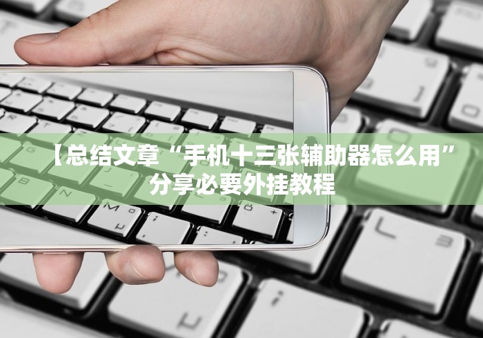 【总结文章“手机十三张辅助器怎么用”分享必要外挂教程