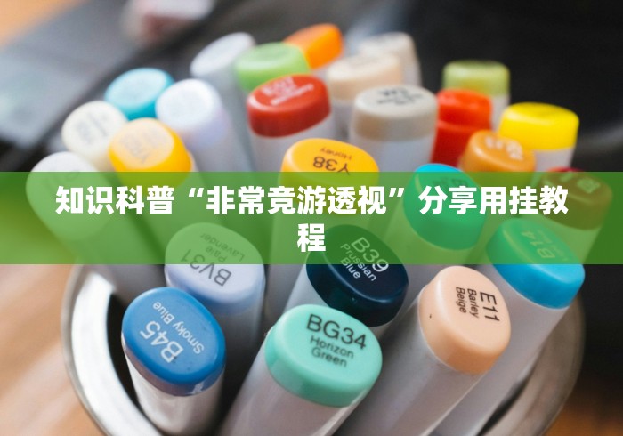 知识科普“非常竞游透视”分享用挂教程 知识科普“非常竞游透视”分享用挂教程