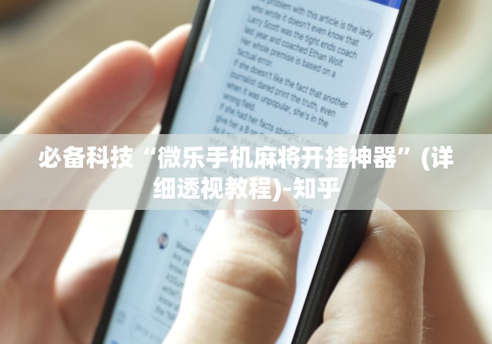 必备科技“微乐手机麻将开挂神器”(详细透视教程)-知乎