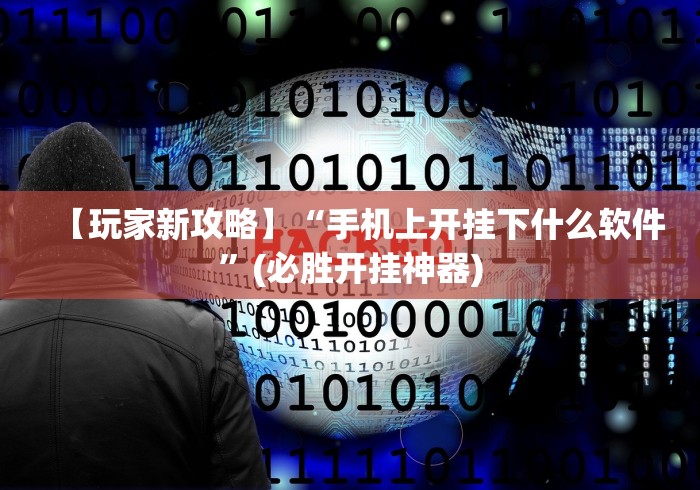 【玩家新攻略】“手机上开挂下什么软件”(必胜开挂神器)