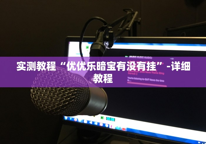 实测教程“优优乐暗宝有没有挂”-详细教程