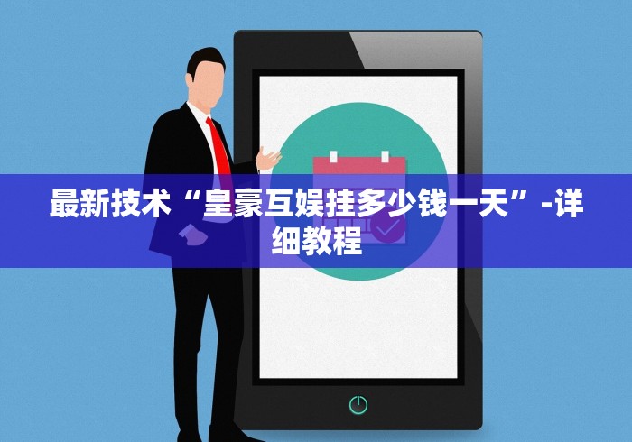 最新技术“皇豪互娱挂多少钱一天”-详细教程
