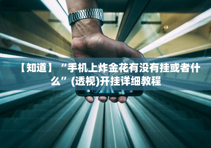 【知道】“手机上炸金花有没有挂或者什么”(透视)开挂详细教程