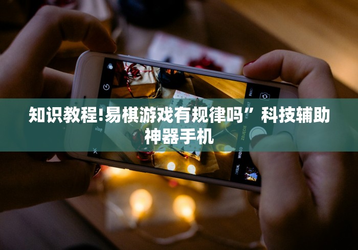 知识教程!易棋游戏有规律吗”科技辅助神器手机