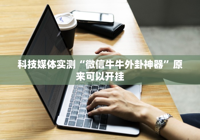 科技媒体实测“微信牛牛外卦神器”原来可以开挂 科技媒体实测“微信牛牛外卦神器”原来可以开挂