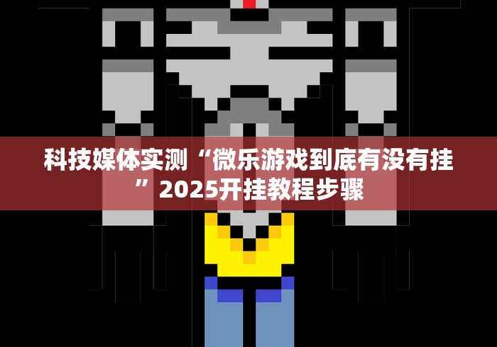 科技媒体实测“微乐游戏到底有没有挂”2025开挂教程步骤