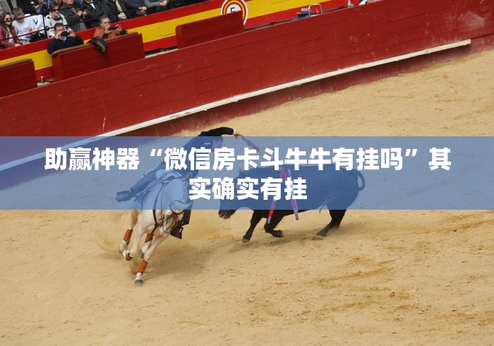 助赢神器“微信房卡斗牛牛有挂吗”其实确实有挂 助赢神器“微信房卡斗牛牛有挂吗”其实确实有挂
