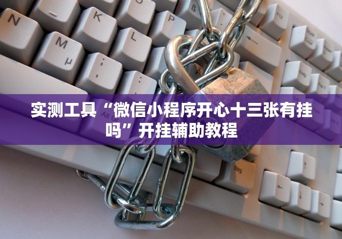 实测工具“微信小程序开心十三张有挂吗”开挂辅助教程 实测工具“微信小程序开心十三张有挂吗”开挂辅助教程