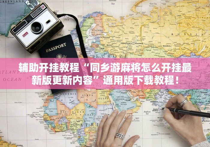 辅助开挂教程“同乡游麻将怎么开挂最新版更新内容”通用版下载教程！