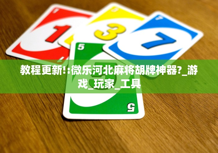 教程更新!:微乐河北麻将胡牌神器?_游戏_玩家_工具