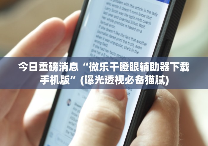 今日重磅消息“微乐干瞪眼辅助器下载手机版”(曝光透视必备猫腻)