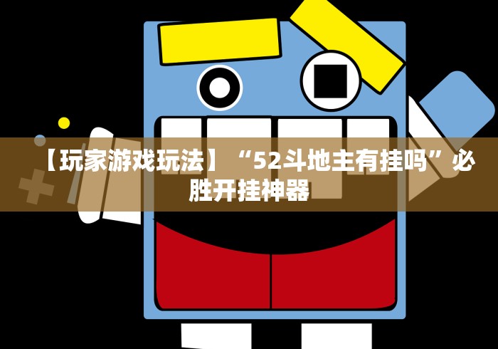 【玩家游戏玩法】“52斗地主有挂吗”必胜开挂神器