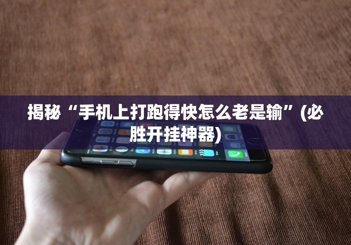 揭秘“手机上打跑得快怎么老是输”(必胜开挂神器)