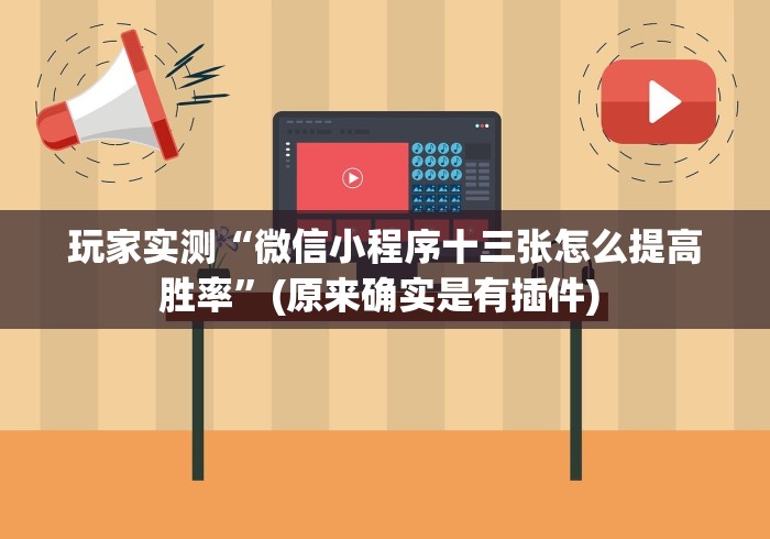玩家实测“微信小程序十三张怎么提高胜率”(原来确实是有插件) 