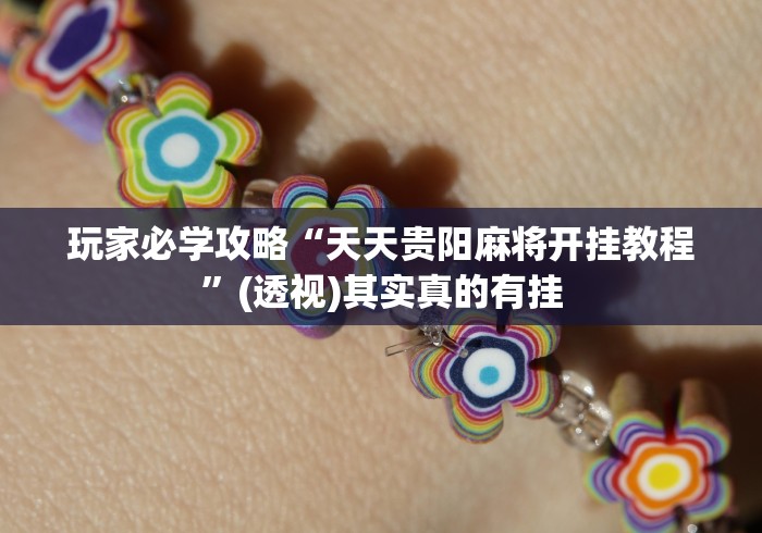 玩家必学攻略“天天贵阳麻将开挂教程”(透视)其实真的有挂