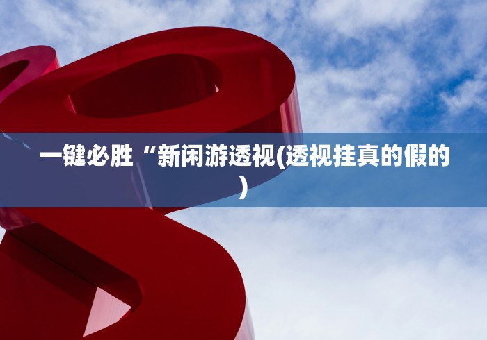 一键必胜“新闲游透视(透视挂真的假的)