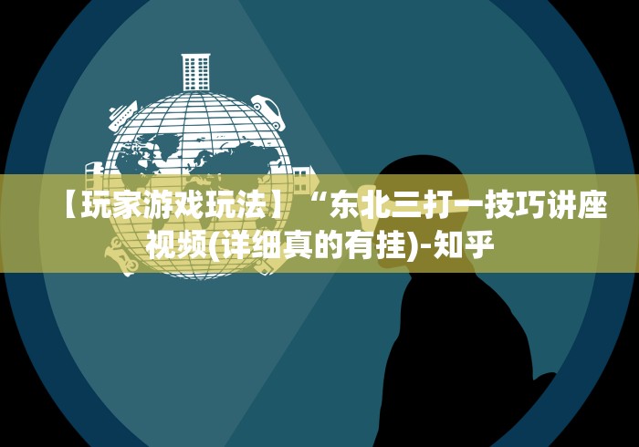 【玩家游戏玩法】“东北三打一技巧讲座视频(详细真的有挂)-知乎