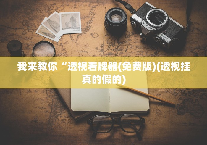 我来教你“透视看牌器(免费版)(透视挂真的假的)