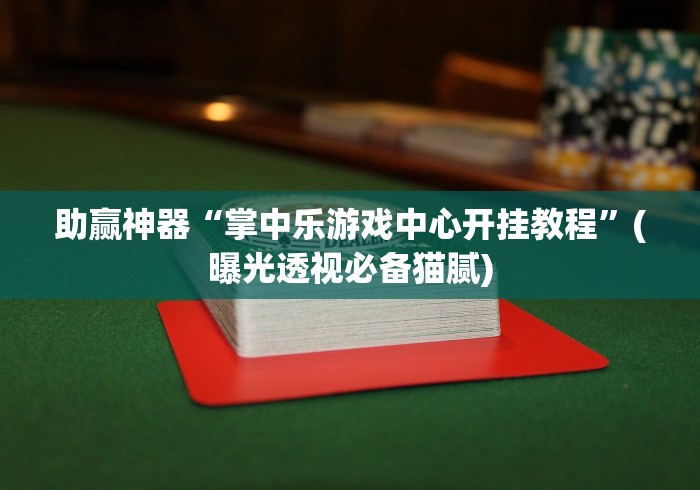 助赢神器“掌中乐游戏中心开挂教程”(曝光透视必备猫腻)