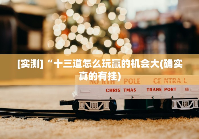 [实测]“十三道怎么玩赢的机会大(确实真的有挂)