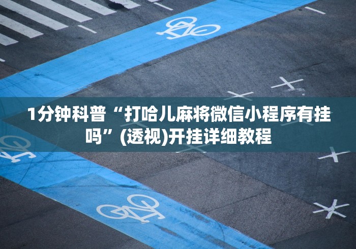 1分钟科普“打哈儿麻将微信小程序有挂吗”(透视)开挂详细教程