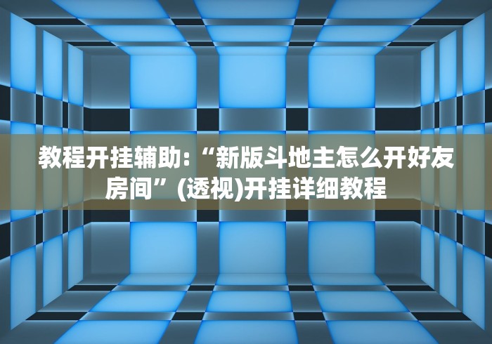 教程开挂辅助:“新版斗地主怎么开好友房间”(透视)开挂详细教程