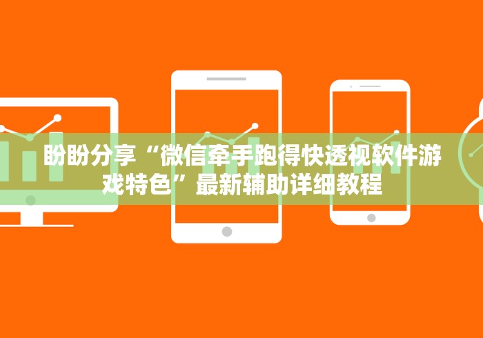 盼盼分享“微信牵手跑得快透视软件游戏特色”最新辅助详细教程