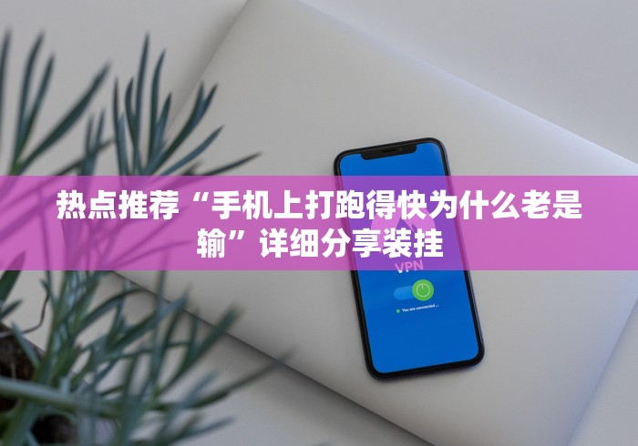 热点推荐“手机上打跑得快为什么老是输”详细分享装挂