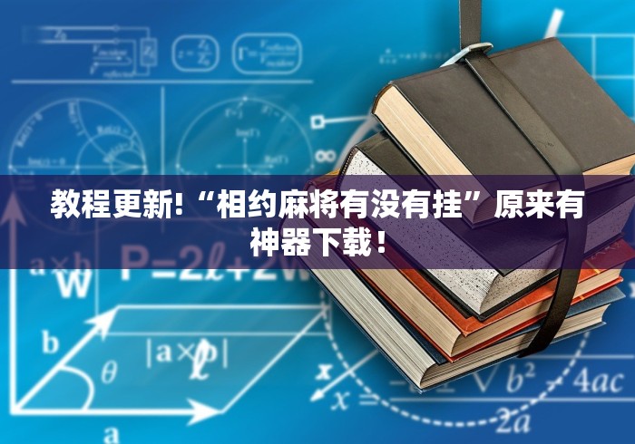 教程更新!“相约麻将有没有挂”原来有神器下载！