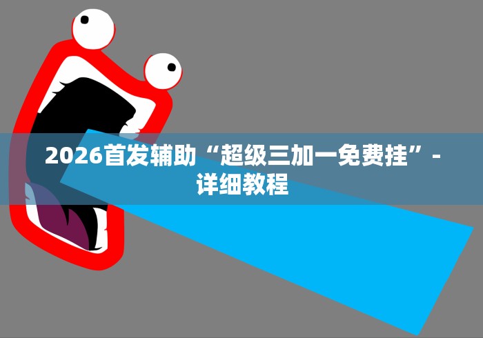 2026首发辅助“超级三加一免费挂”-详细教程