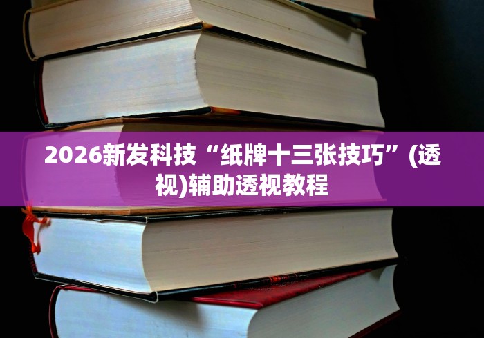 2026新发科技“纸牌十三张技巧”(透视)辅助透视教程