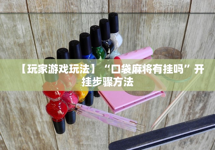 【玩家游戏玩法】“口袋麻将有挂吗”开挂步骤方法