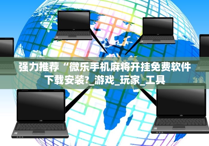 强力推荐“微乐手机麻将开挂免费软件下载安装?_游戏_玩家_工具