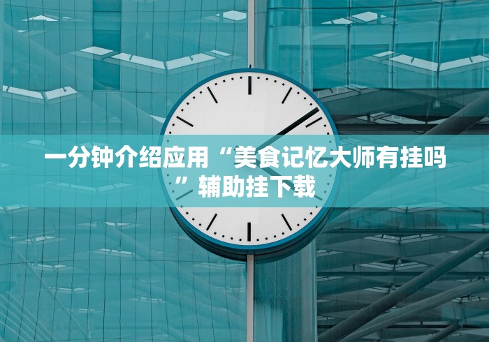 一分钟介绍应用“美食记忆大师有挂吗”辅助挂下载