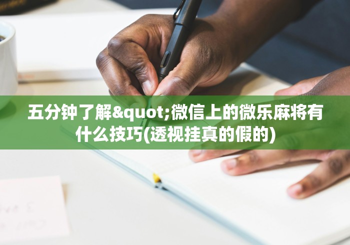 五分钟了解"微信上的微乐麻将有什么技巧(透视挂真的假的)