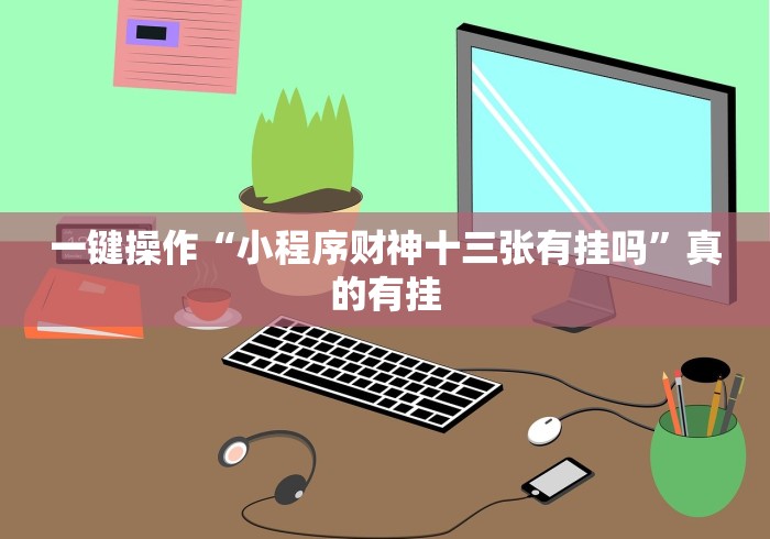 一键操作“小程序财神十三张有挂吗”真的有挂
