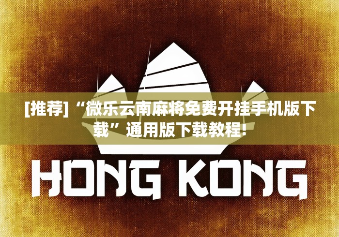 [推荐]“微乐云南麻将免费开挂手机版下载”通用版下载教程!