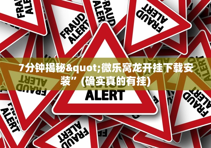 7分钟揭秘"微乐窝龙开挂下载安装”(确实真的有挂)