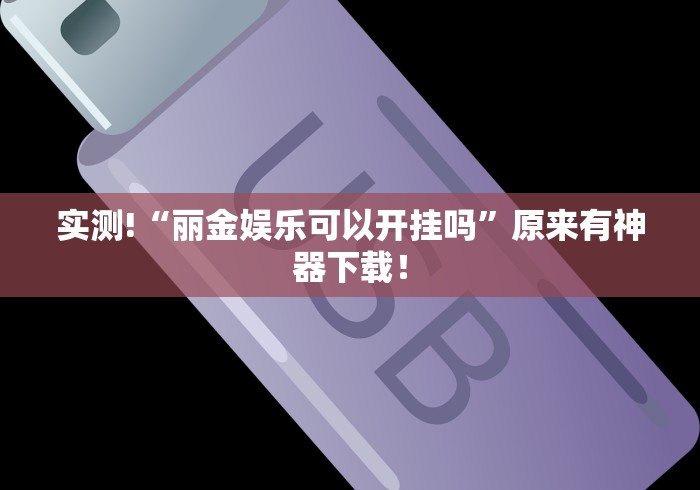 实测!“丽金娱乐可以开挂吗”原来有神器下载！