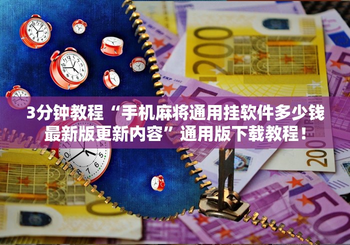3分钟教程“手机麻将通用挂软件多少钱最新版更新内容”通用版下载教程！