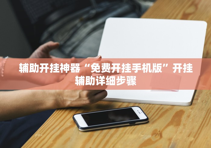 辅助开挂神器“免费开挂手机版”开挂辅助详细步骤