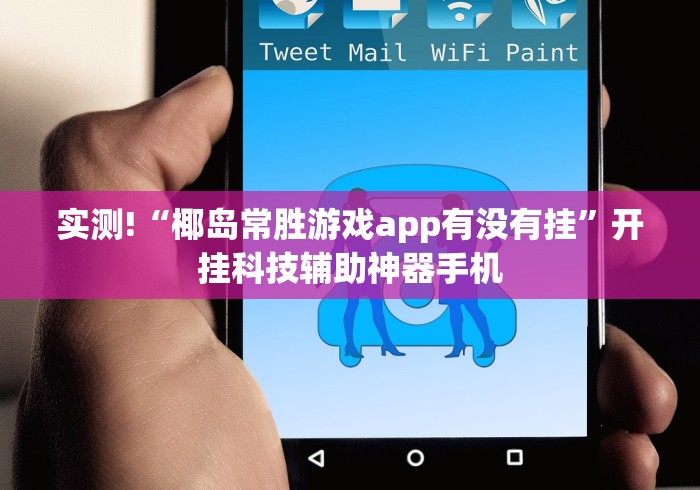 实测!“椰岛常胜游戏app有没有挂”开挂科技辅助神器手机